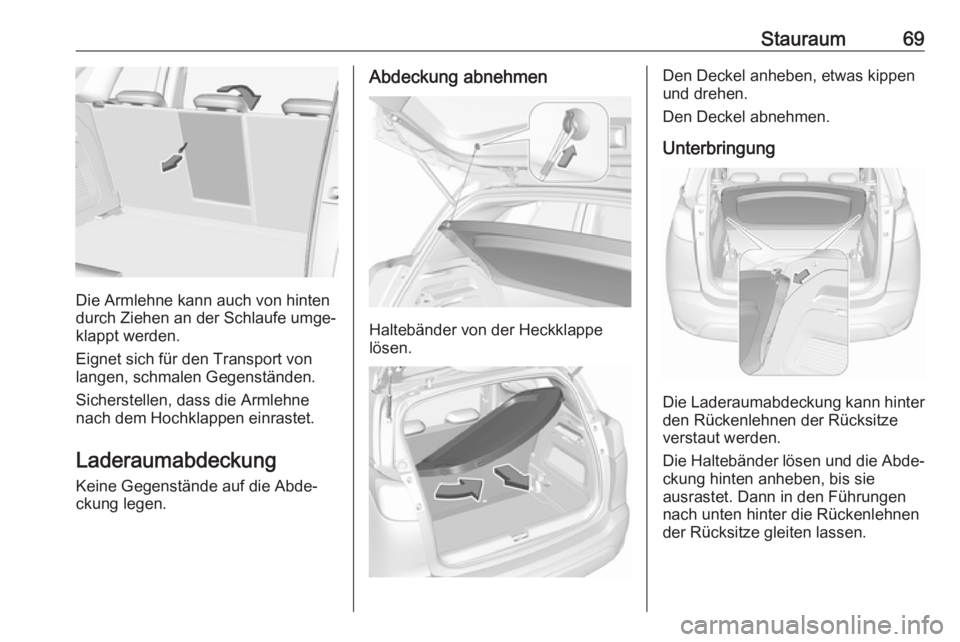 OPEL CROSSLAND X 2018  Betriebsanleitung (in German) Stauraum69
Die Armlehne kann auch von hinten
durch Ziehen an der Schlaufe umge‐ klappt werden.
Eignet sich für den Transport von
langen, schmalen Gegenständen.
Sicherstellen, dass die Armlehne
nac