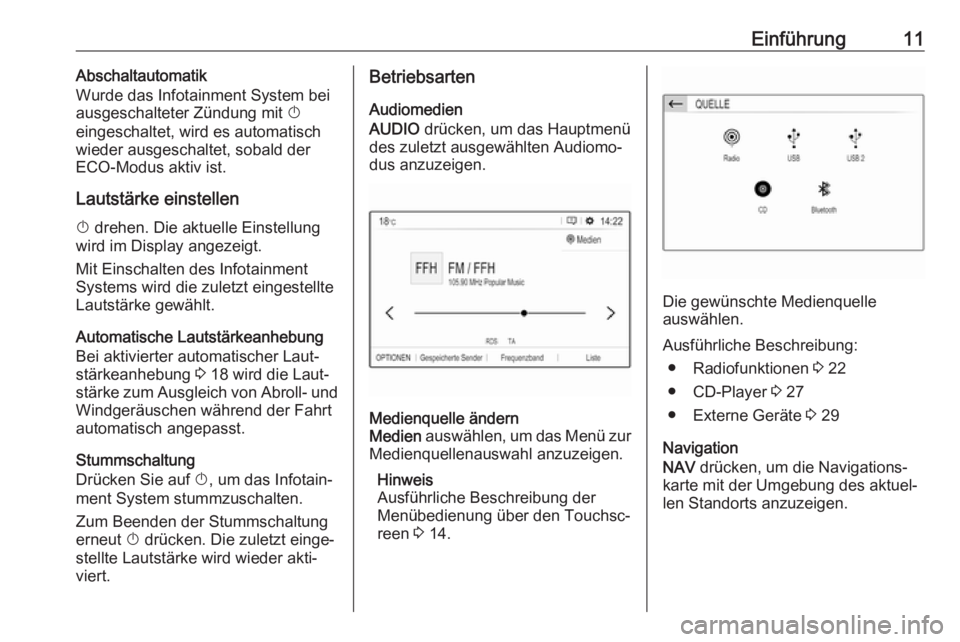 OPEL CROSSLAND X 2018.5  Infotainment-Handbuch (in German) Einführung11Abschaltautomatik
Wurde das Infotainment System bei
ausgeschalteter Zündung mit  X
eingeschaltet, wird es automatisch
wieder ausgeschaltet, sobald der
ECO-Modus aktiv ist.
Lautstärke ei