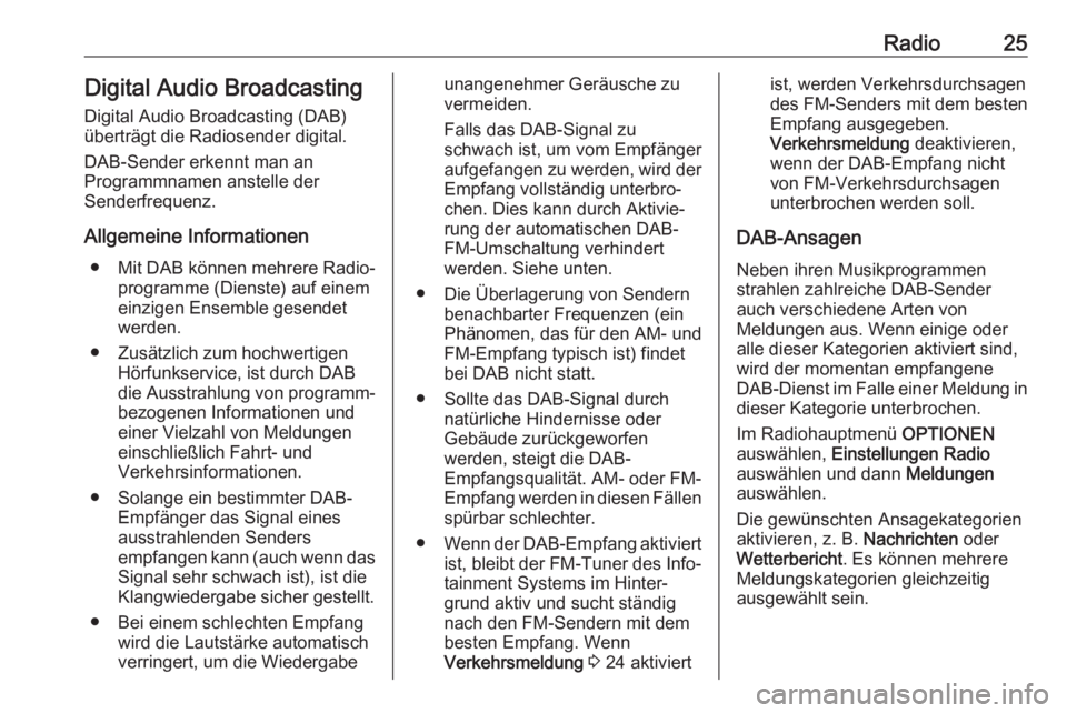 OPEL CROSSLAND X 2018.5  Infotainment-Handbuch (in German) Radio25Digital Audio Broadcasting
Digital Audio Broadcasting (DAB)
überträgt die Radiosender digital.
DAB-Sender erkennt man an
Programmnamen anstelle der
Senderfrequenz.
Allgemeine Informationen �