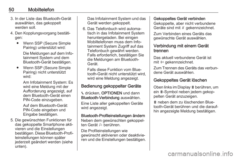 OPEL CROSSLAND X 2018.5  Infotainment-Handbuch (in German) 50Mobiltelefon3. In der Liste das Bluetooth-Gerätauswählen, das gekoppelt
werden soll.
4. Den Kopplungsvorgang bestäti‐ gen:
● Wenn SSP (Secure Simple Pairing) unterstützt wird:
Die Meldungen 