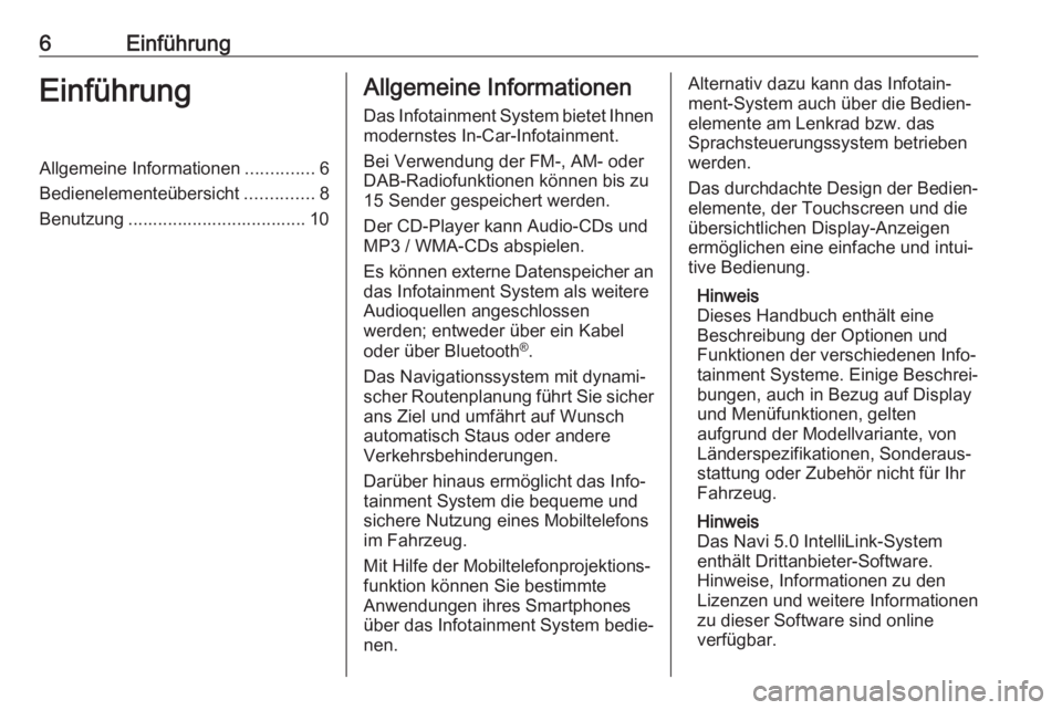 OPEL CROSSLAND X 2018.5  Infotainment-Handbuch (in German) 6EinführungEinführungAllgemeine Informationen..............6
Bedienelementeübersicht ..............8
Benutzung .................................... 10Allgemeine Informationen
Das Infotainment Syste