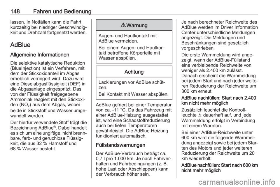 OPEL CROSSLAND X 2018.5  Betriebsanleitung (in German) 148Fahren und Bedienunglassen. In Notfällen kann die Fahrt
kurzzeitig bei niedriger Geschwindig‐
keit und Drehzahl fortgesetzt werden.
AdBlue
Allgemeine Informationen
Die selektive katalytische Red