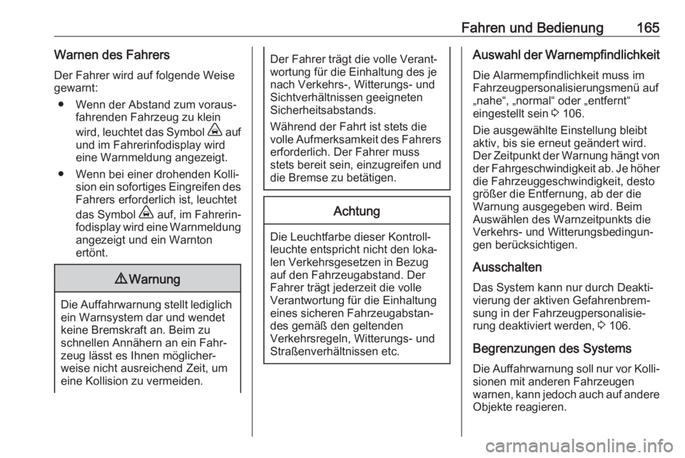 OPEL CROSSLAND X 2018.5  Betriebsanleitung (in German) Fahren und Bedienung165Warnen des FahrersDer Fahrer wird auf folgende Weise
gewarnt:
● Wenn der Abstand zum voraus‐ fahrenden Fahrzeug zu klein
wird, leuchtet das Symbol  , auf
und im Fahrerinfodi