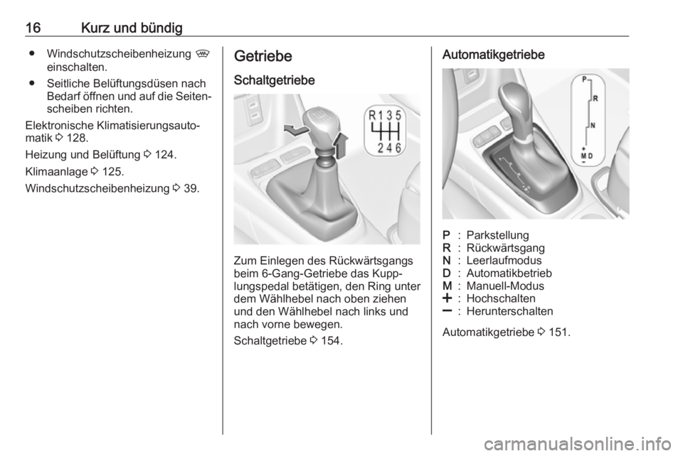 OPEL CROSSLAND X 2018.5  Betriebsanleitung (in German) 16Kurz und bündig● Windschutzscheibenheizung ,
einschalten.
● Seitliche Belüftungsdüsen nach Bedarf öffnen und auf die Seiten‐
scheiben richten.
Elektronische Klimatisierungsauto‐
matik  3