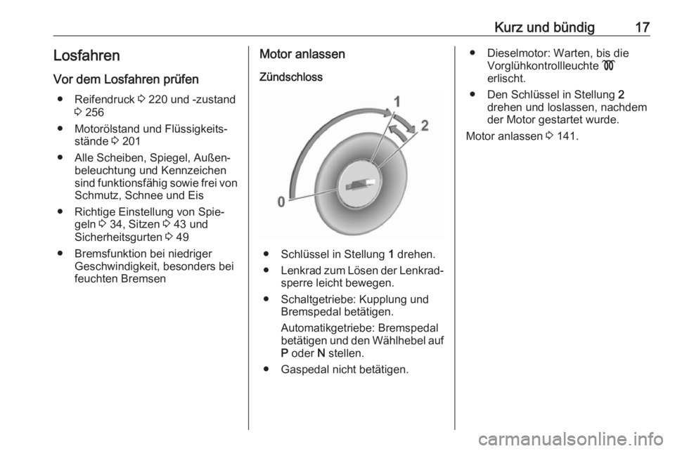 OPEL CROSSLAND X 2018.5  Betriebsanleitung (in German) Kurz und bündig17LosfahrenVor dem Losfahren prüfen ● Reifendruck  3 220 und -zustand
3  256
● Motorölstand und Flüssigkeits‐ stände  3 201
● Alle Scheiben, Spiegel, Außen‐ beleuchtung 