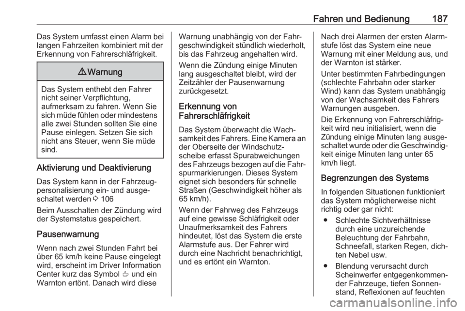 OPEL CROSSLAND X 2018.5  Betriebsanleitung (in German) Fahren und Bedienung187Das System umfasst einen Alarm bei
langen Fahrzeiten kombiniert mit der
Erkennung von Fahrerschläfrigkeit.9 Warnung
Das System enthebt den Fahrer
nicht seiner Verpflichtung,
au