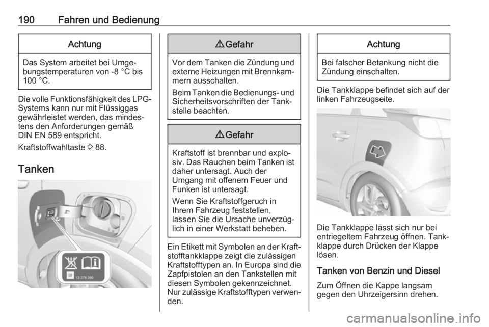 OPEL CROSSLAND X 2018.5 Betriebsanleitung (in German) 190Fahren und BedienungAchtung
Das System arbeitet bei Umge‐
bungstemperaturen von -8 °C bis 100 °C.
Die volle Funktionsfähigkeit des LPG- Systems kann nur mit Flüssiggas
gewährleistet werden, OPEL CROSSLAND X 2018.5 Betriebsanleitung (in German) 190Fahren und BedienungAchtung
Das System arbeitet bei Umge‐
bungstemperaturen von -8 °C bis 100 °C.
Die volle Funktionsfähigkeit des LPG- Systems kann nur mit Flüssiggas
gewährleistet werden,
