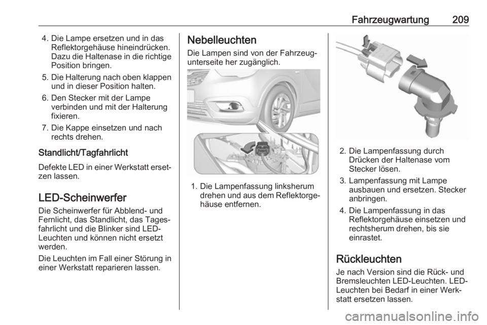 OPEL CROSSLAND X 2018.5 Betriebsanleitung (in German) Fahrzeugwartung2094. Die Lampe ersetzen und in dasReflektorgehäuse hineindrücken.
Dazu die Haltenase in die richtige Position bringen.
5. Die Halterung nach oben klappen
und in dieser Position halte OPEL CROSSLAND X 2018.5 Betriebsanleitung (in German) Fahrzeugwartung2094. Die Lampe ersetzen und in dasReflektorgehäuse hineindrücken.
Dazu die Haltenase in die richtige Position bringen.
5. Die Halterung nach oben klappen
und in dieser Position halte