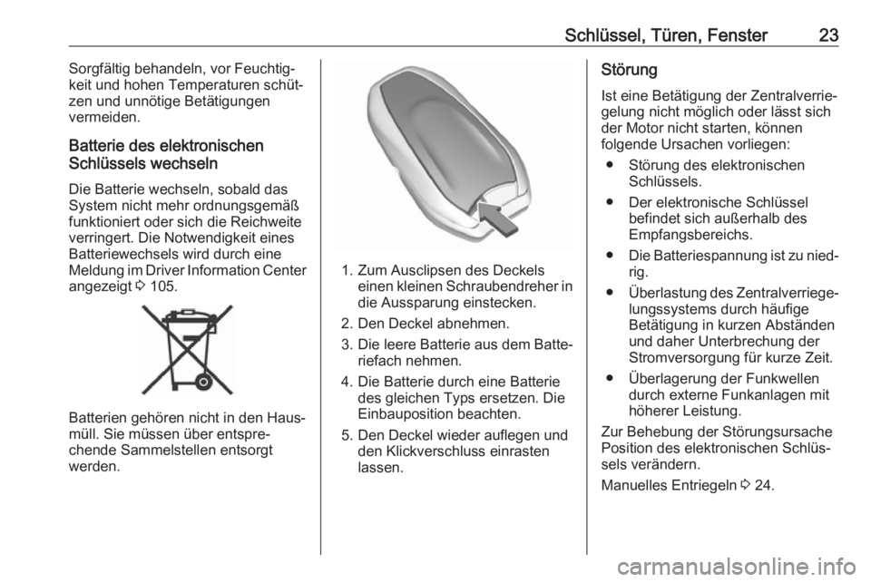 OPEL CROSSLAND X 2018.5  Betriebsanleitung (in German) Schlüssel, Türen, Fenster23Sorgfältig behandeln, vor Feuchtig‐
keit und hohen Temperaturen schüt‐
zen und unnötige Betätigungen
vermeiden.
Batterie des elektronischen
Schlüssels wechseln
Di