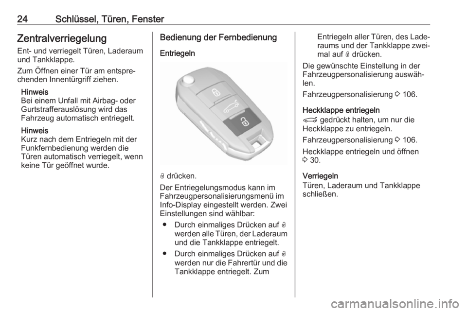 OPEL CROSSLAND X 2018.5  Betriebsanleitung (in German) 24Schlüssel, Türen, FensterZentralverriegelungEnt- und verriegelt Türen, Laderaum
und Tankklappe.
Zum Öffnen einer Tür am entspre‐
chenden Innentürgriff ziehen.
Hinweis
Bei einem Unfall mit Ai