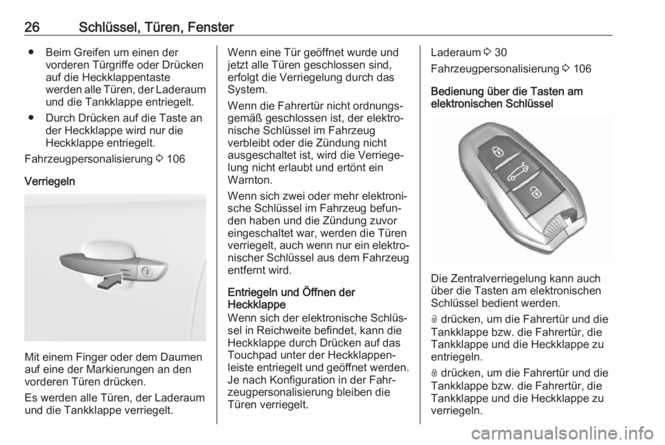 OPEL CROSSLAND X 2018.5  Betriebsanleitung (in German) 26Schlüssel, Türen, Fenster● Beim Greifen um einen dervorderen Türgriffe oder Drücken
auf die Heckklappentaste
werden alle Türen, der Laderaum und die Tankklappe entriegelt.
● Durch Drücken 