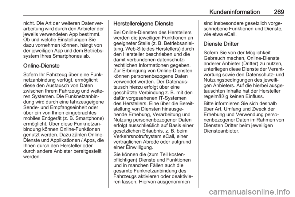 OPEL CROSSLAND X 2018.5  Betriebsanleitung (in German) Kundeninformation269nicht. Die Art der weiteren Datenver‐
arbeitung wird durch den Anbieter der
jeweils verwendeten App bestimmt.
Ob und welche Einstellungen Sie
dazu vornehmen können, hängt von
d