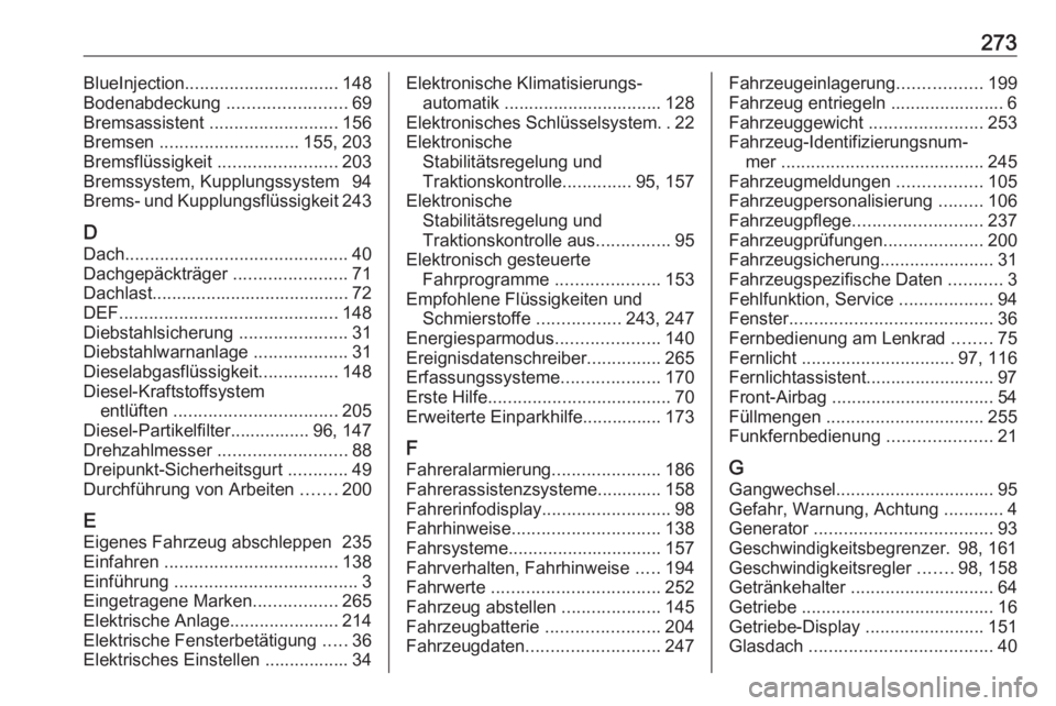 OPEL CROSSLAND X 2018.5  Betriebsanleitung (in German) 273BlueInjection............................... 148
Bodenabdeckung  ........................69
Bremsassistent  .......................... 156
Bremsen  ............................ 155, 203
Bremsflüss