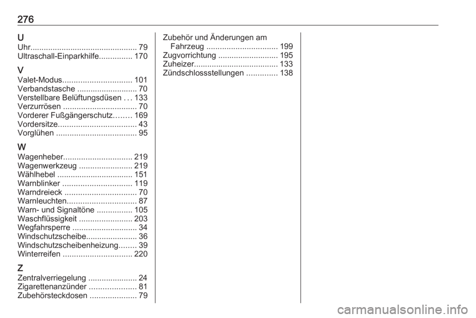 OPEL CROSSLAND X 2018.5  Betriebsanleitung (in German) 276UUhr ................................................ 79
Ultraschall-Einparkhilfe ...............170
V Valet-Modus ............................... 101
Verbandstasche ........................... 70
