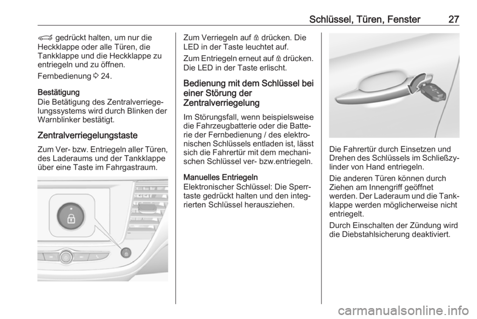 OPEL CROSSLAND X 2018.5  Betriebsanleitung (in German) Schlüssel, Türen, Fenster27P gedrückt halten, um nur die
Heckklappe oder alle Türen, die
Tankklappe und die Heckklappe zu
entriegeln und zu öffnen.
Fernbedienung  3 24.
Bestätigung
Die Betätigu