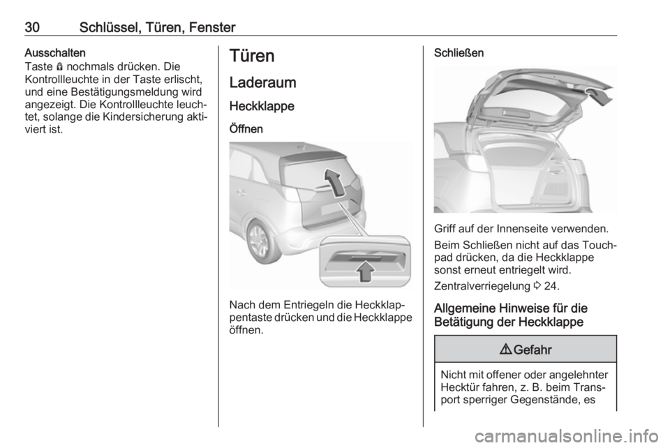 OPEL CROSSLAND X 2018.5  Betriebsanleitung (in German) 30Schlüssel, Türen, FensterAusschalten
Taste  Ô nochmals drücken. Die
Kontrollleuchte in der Taste erlischt,
und eine Bestätigungsmeldung wird
angezeigt. Die Kontrollleuchte leuch‐
tet, solange