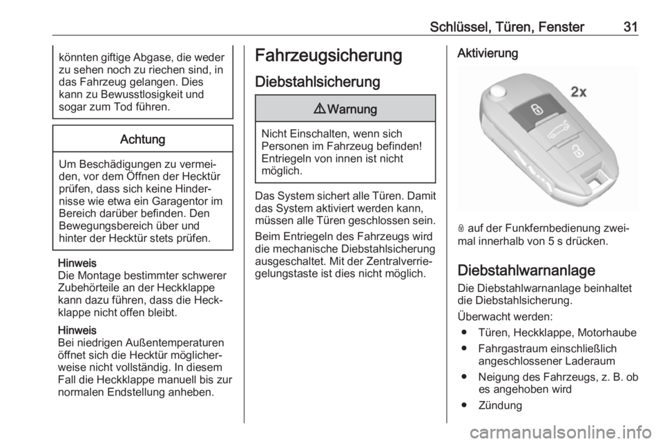 OPEL CROSSLAND X 2018.5  Betriebsanleitung (in German) Schlüssel, Türen, Fenster31könnten giftige Abgase, die wederzu sehen noch zu riechen sind, in
das Fahrzeug gelangen. Dies
kann zu Bewusstlosigkeit und
sogar zum Tod führen.Achtung
Um Beschädigung