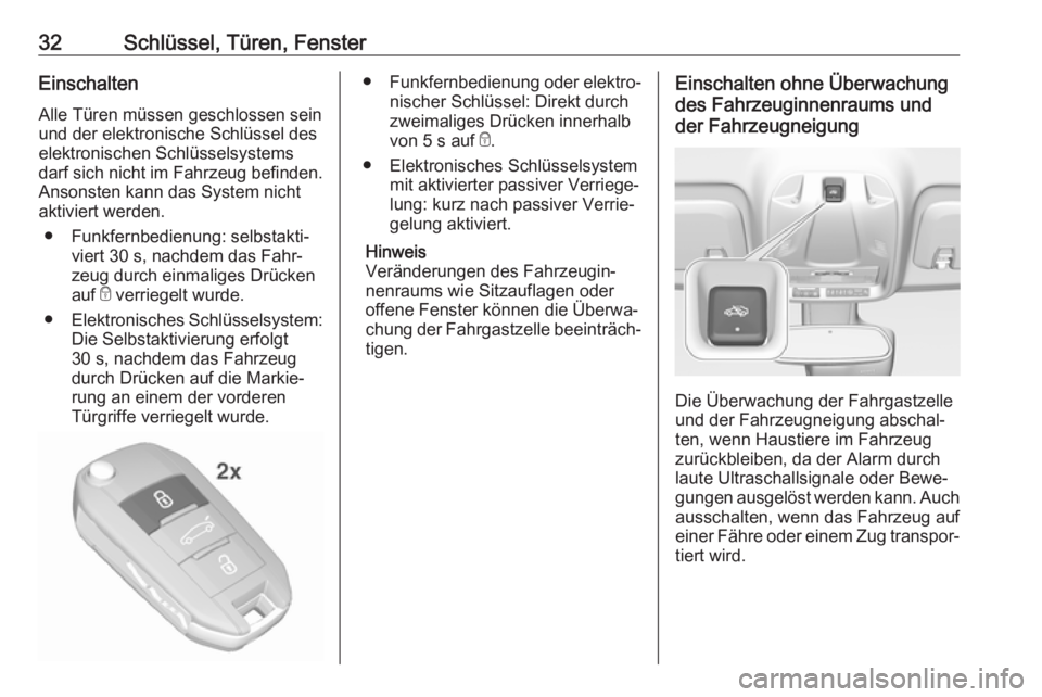 OPEL CROSSLAND X 2018.5  Betriebsanleitung (in German) 32Schlüssel, Türen, FensterEinschalten
Alle Türen müssen geschlossen sein
und der elektronische Schlüssel des
elektronischen Schlüsselsystems
darf sich nicht im Fahrzeug befinden. Ansonsten kann