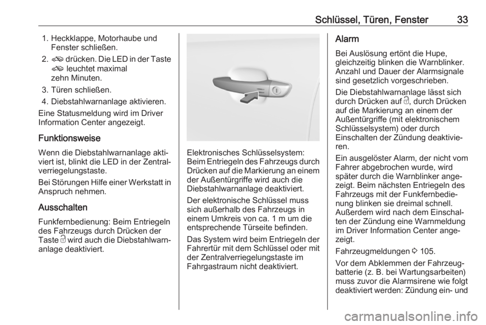 OPEL CROSSLAND X 2018.5  Betriebsanleitung (in German) Schlüssel, Türen, Fenster331. Heckklappe, Motorhaube undFenster schließen.
2. o  drücken. Die LED in der Taste
o  leuchtet maximal
zehn Minuten.
3. Türen schließen.
4. Diebstahlwarnanlage aktivi