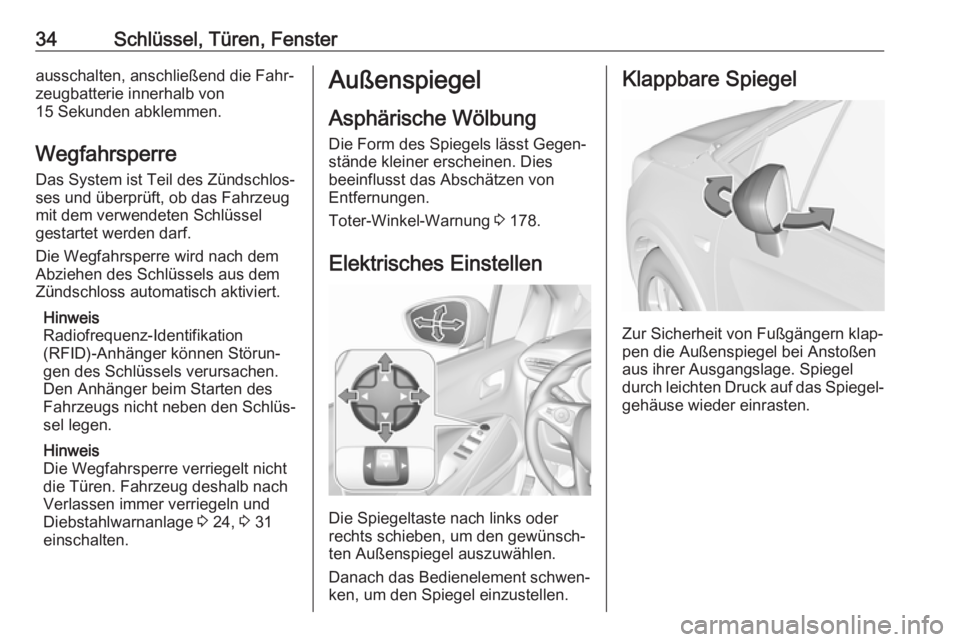OPEL CROSSLAND X 2018.5  Betriebsanleitung (in German) 34Schlüssel, Türen, Fensterausschalten, anschließend die Fahr‐
zeugbatterie innerhalb von
15 Sekunden abklemmen.
Wegfahrsperre
Das System ist Teil des Zündschlos‐
ses und überprüft, ob das F
