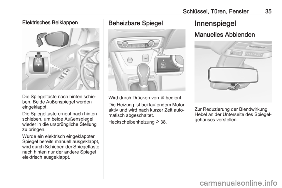 OPEL CROSSLAND X 2018.5  Betriebsanleitung (in German) Schlüssel, Türen, Fenster35Elektrisches Beiklappen
Die Spiegeltaste nach hinten schie‐
ben. Beide Außenspiegel werden
eingeklappt.
Die Spiegeltaste erneut nach hinten schieben, um beide Außenspi