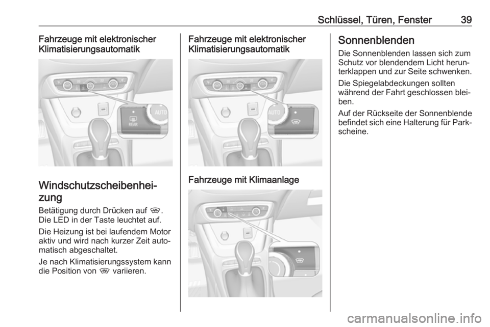 OPEL CROSSLAND X 2018.5  Betriebsanleitung (in German) Schlüssel, Türen, Fenster39Fahrzeuge mit elektronischer
Klimatisierungsautomatik
Windschutzscheibenhei‐
zung
Betätigung durch Drücken auf  ,.
Die LED in der Taste leuchtet auf.
Die Heizung ist b