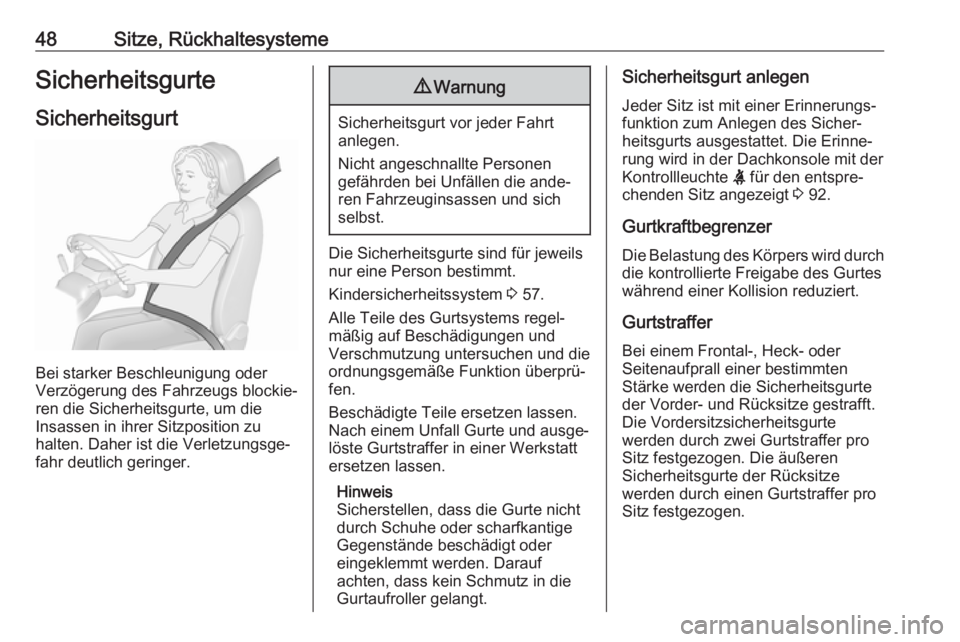 OPEL CROSSLAND X 2018.5  Betriebsanleitung (in German) 48Sitze, RückhaltesystemeSicherheitsgurteSicherheitsgurt
Bei starker Beschleunigung oder
Verzögerung des Fahrzeugs blockie‐
ren die Sicherheitsgurte, um die
Insassen in ihrer Sitzposition zu
halte