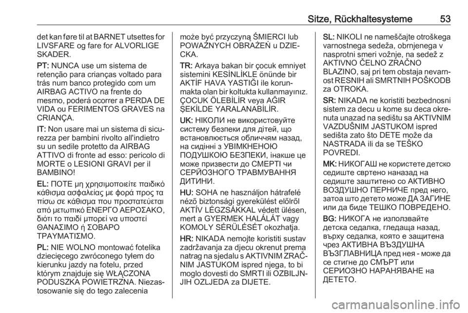 OPEL CROSSLAND X 2018.5  Betriebsanleitung (in German) Sitze, Rückhaltesysteme53det kan føre til at BARNET utsettes for
LIVSFARE og fare for ALVORLIGE
SKADER.
PT:  NUNCA use um sistema de
retenção para crianças voltado para
trás num banco protegido 
