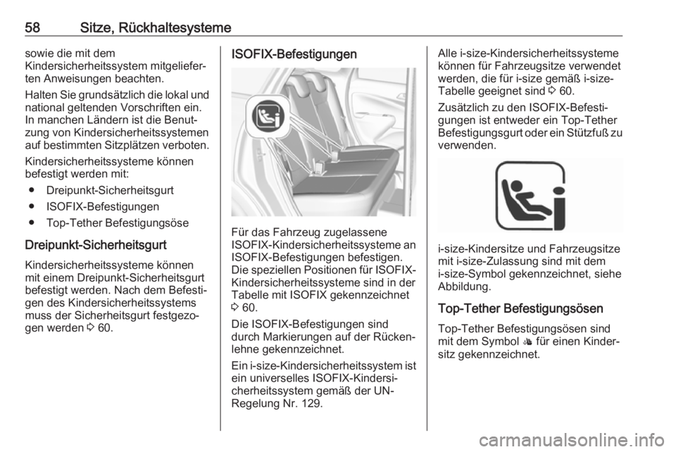 OPEL CROSSLAND X 2018.5  Betriebsanleitung (in German) 58Sitze, Rückhaltesystemesowie die mit dem
Kindersicherheitssystem mitgeliefer‐
ten Anweisungen beachten.
Halten Sie grundsätzlich die lokal und national geltenden Vorschriften ein.
In manchen Lä