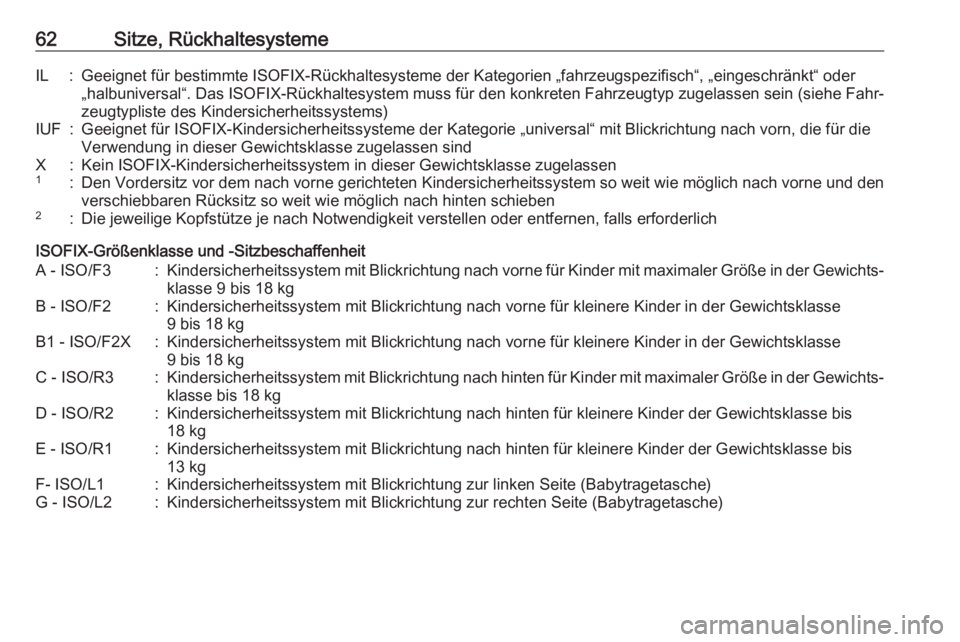 OPEL CROSSLAND X 2018.5  Betriebsanleitung (in German) 62Sitze, RückhaltesystemeIL:Geeignet für bestimmte ISOFIX-Rückhaltesysteme der Kategorien „fahrzeugspezifisch“, „eingeschränkt“ oder
„halbuniversal“. Das ISOFIX-Rückhaltesystem muss f