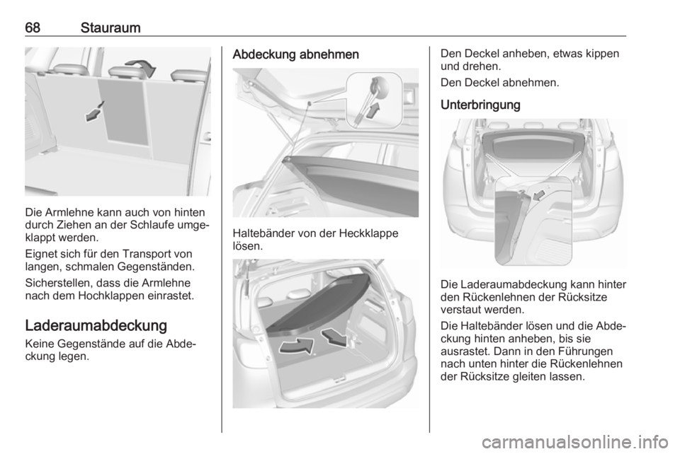 OPEL CROSSLAND X 2018.5 Betriebsanleitung (in German) 68Stauraum
Die Armlehne kann auch von hinten
durch Ziehen an der Schlaufe umge‐ klappt werden.
Eignet sich für den Transport von
langen, schmalen Gegenständen.
Sicherstellen, dass die Armlehne
nac OPEL CROSSLAND X 2018.5 Betriebsanleitung (in German) 68Stauraum
Die Armlehne kann auch von hinten
durch Ziehen an der Schlaufe umge‐ klappt werden.
Eignet sich für den Transport von
langen, schmalen Gegenständen.
Sicherstellen, dass die Armlehne
nac