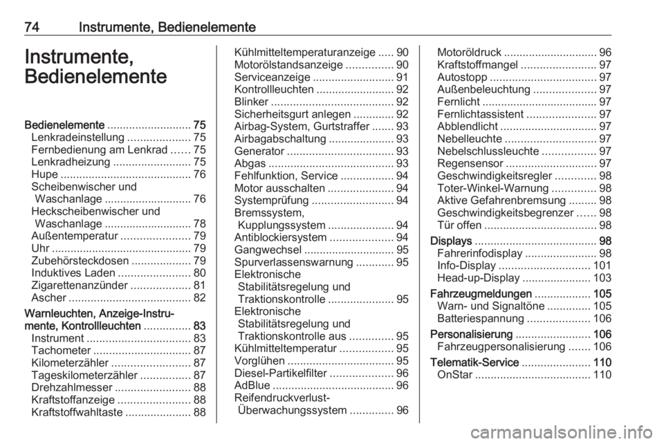 OPEL CROSSLAND X 2018.5  Betriebsanleitung (in German) 74Instrumente, BedienelementeInstrumente,
BedienelementeBedienelemente ........................... 75
Lenkradeinstellung ....................75
Fernbedienung am Lenkrad ......75
Lenkradheizung .......