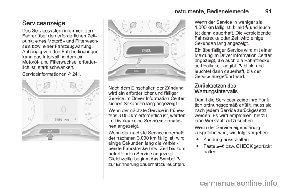 OPEL CROSSLAND X 2018.5  Betriebsanleitung (in German) Instrumente, Bedienelemente91Serviceanzeige
Das Servicesystem informiert den
Fahrer über den erforderlichen Zeit‐
punkt eines Motoröl- und Filterwech‐
sels bzw. einer Fahrzeugwartung. Abhängig 