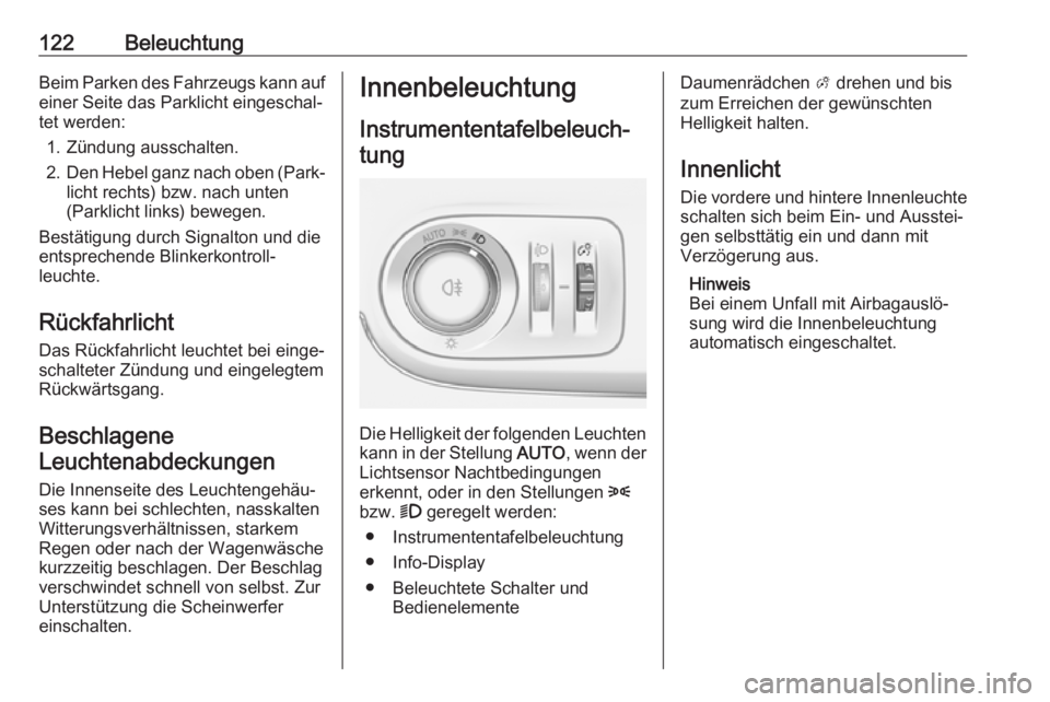 OPEL CROSSLAND X 2019  Betriebsanleitung (in German) 122BeleuchtungBeim Parken des Fahrzeugs kann auf
einer Seite das Parklicht eingeschal‐
tet werden:
1. Zündung ausschalten.
2. Den Hebel ganz nach oben (Park‐
licht rechts) bzw. nach unten
(Parkli