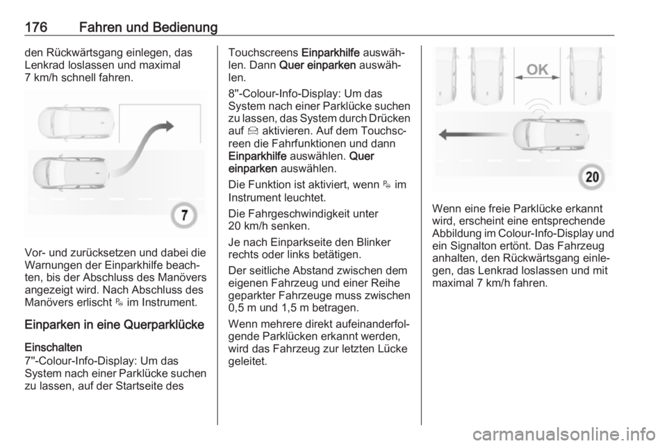 OPEL CROSSLAND X 2019  Betriebsanleitung (in German) 176Fahren und Bedienungden Rückwärtsgang einlegen, das
Lenkrad loslassen und maximal
7 km/h schnell fahren.
Vor- und zurücksetzen und dabei die
Warnungen der Einparkhilfe beach‐ ten, bis der Absc