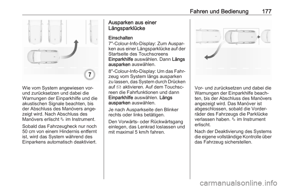 OPEL CROSSLAND X 2019  Betriebsanleitung (in German) Fahren und Bedienung177
Wie vom System angewiesen vor-
und zurücksetzen und dabei die
Warnungen der Einparkhilfe und die
akustischen Signale beachten, bis
der Abschluss des Manövers ange‐
zeigt wi