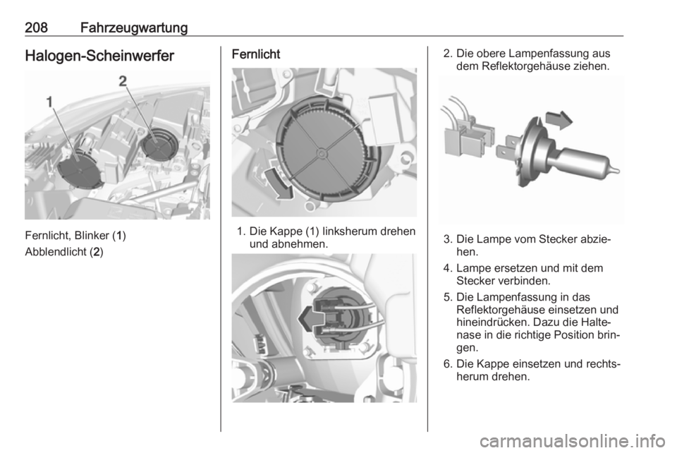 OPEL CROSSLAND X 2019 Betriebsanleitung (in German) 208FahrzeugwartungHalogen-Scheinwerfer
Fernlicht, Blinker (1)
Abblendlicht ( 2)
Fernlicht
1. Die Kappe (1) linksherum drehen
und abnehmen.
2. Die obere Lampenfassung ausdem Reflektorgehäuse ziehen.
3 OPEL CROSSLAND X 2019 Betriebsanleitung (in German) 208FahrzeugwartungHalogen-Scheinwerfer
Fernlicht, Blinker (1)
Abblendlicht ( 2)
Fernlicht
1. Die Kappe (1) linksherum drehen
und abnehmen.
2. Die obere Lampenfassung ausdem Reflektorgehäuse ziehen.
3