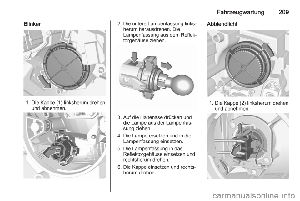 OPEL CROSSLAND X 2019  Betriebsanleitung (in German) Fahrzeugwartung209Blinker
1. Die Kappe (1) linksherum drehenund abnehmen.
2. Die untere Lampenfassung links‐herum herausdrehen. Die
Lampenfassung aus dem Reflek‐ torgehäuse ziehen.
3. Auf die Hal