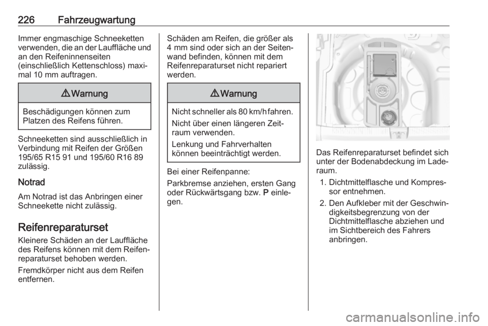 OPEL CROSSLAND X 2019  Betriebsanleitung (in German) 226FahrzeugwartungImmer engmaschige Schneekettenverwenden, die an der Lauffläche und
an den Reifeninnenseiten
(einschließlich Kettenschloss) maxi‐
mal 10 mm auftragen.9 Warnung
Beschädigungen kö