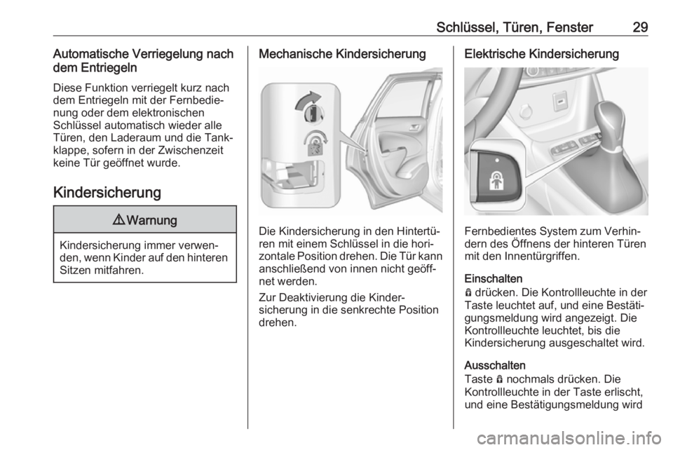 OPEL CROSSLAND X 2019  Betriebsanleitung (in German) Schlüssel, Türen, Fenster29Automatische Verriegelung nach
dem Entriegeln
Diese Funktion verriegelt kurz nachdem Entriegeln mit der Fernbedie‐
nung oder dem elektronischen
Schlüssel automatisch wi