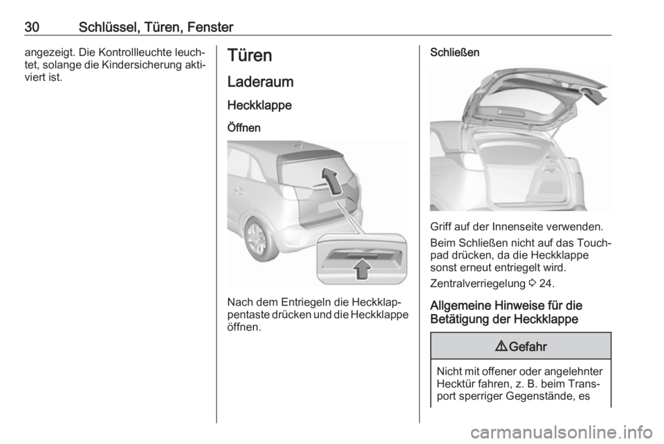 OPEL CROSSLAND X 2019  Betriebsanleitung (in German) 30Schlüssel, Türen, Fensterangezeigt. Die Kontrollleuchte leuch‐
tet, solange die Kindersicherung akti‐
viert ist.Türen
Laderaum Heckklappe
Öffnen
Nach dem Entriegeln die Heckklap‐
pentaste 