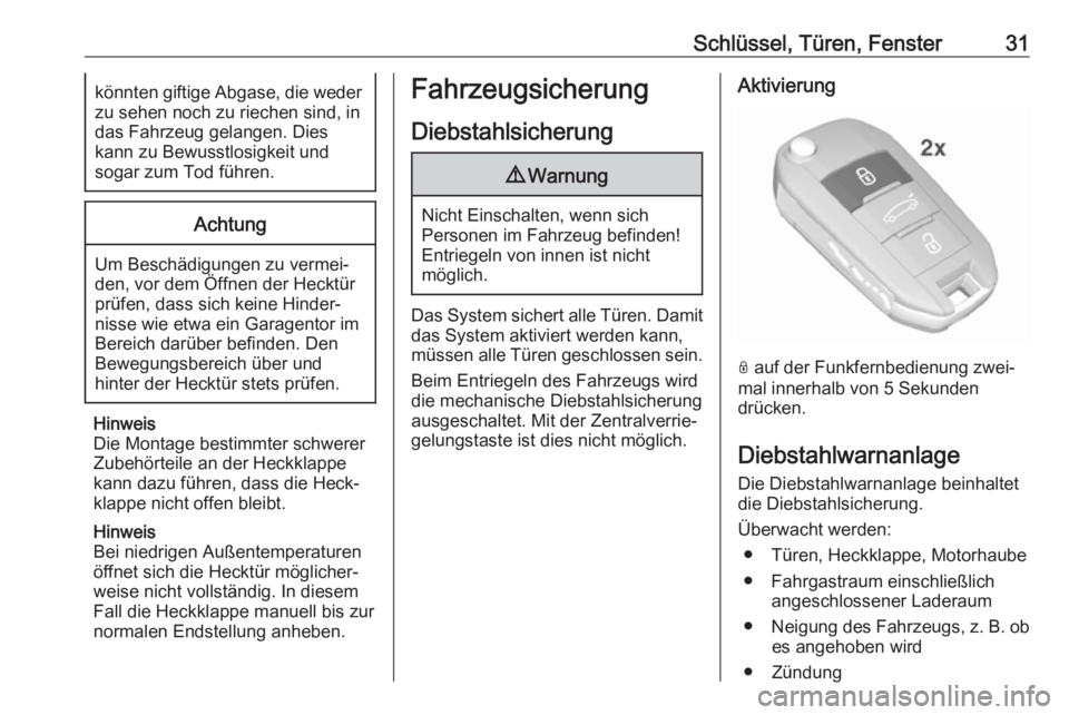 OPEL CROSSLAND X 2019  Betriebsanleitung (in German) Schlüssel, Türen, Fenster31könnten giftige Abgase, die wederzu sehen noch zu riechen sind, in
das Fahrzeug gelangen. Dies
kann zu Bewusstlosigkeit und
sogar zum Tod führen.Achtung
Um Beschädigung