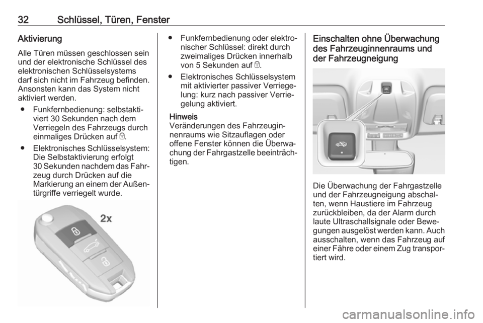 OPEL CROSSLAND X 2019  Betriebsanleitung (in German) 32Schlüssel, Türen, FensterAktivierung
Alle Türen müssen geschlossen sein
und der elektronische Schlüssel des
elektronischen Schlüsselsystems
darf sich nicht im Fahrzeug befinden. Ansonsten kann
