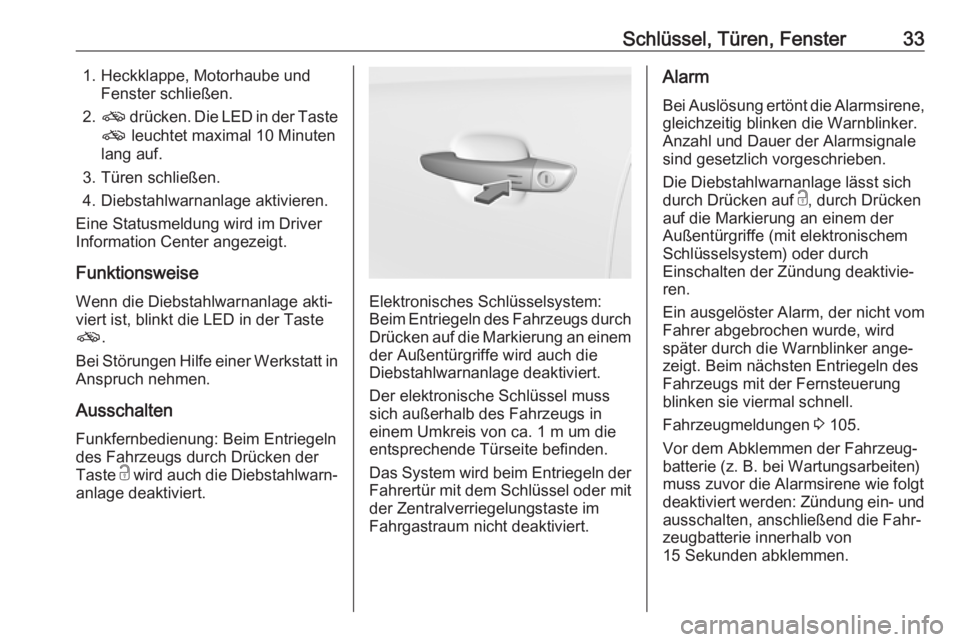 OPEL CROSSLAND X 2019  Betriebsanleitung (in German) Schlüssel, Türen, Fenster331. Heckklappe, Motorhaube undFenster schließen.
2. o  drücken. Die LED in der Taste
o  leuchtet maximal 10 Minuten
lang auf.
3. Türen schließen.
4. Diebstahlwarnanlage