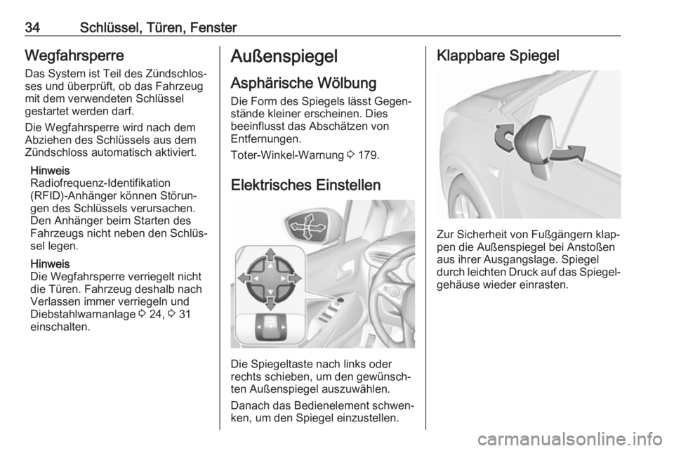 OPEL CROSSLAND X 2019  Betriebsanleitung (in German) 34Schlüssel, Türen, FensterWegfahrsperreDas System ist Teil des Zündschlos‐
ses und überprüft, ob das Fahrzeug
mit dem verwendeten Schlüssel
gestartet werden darf.
Die Wegfahrsperre wird nach 