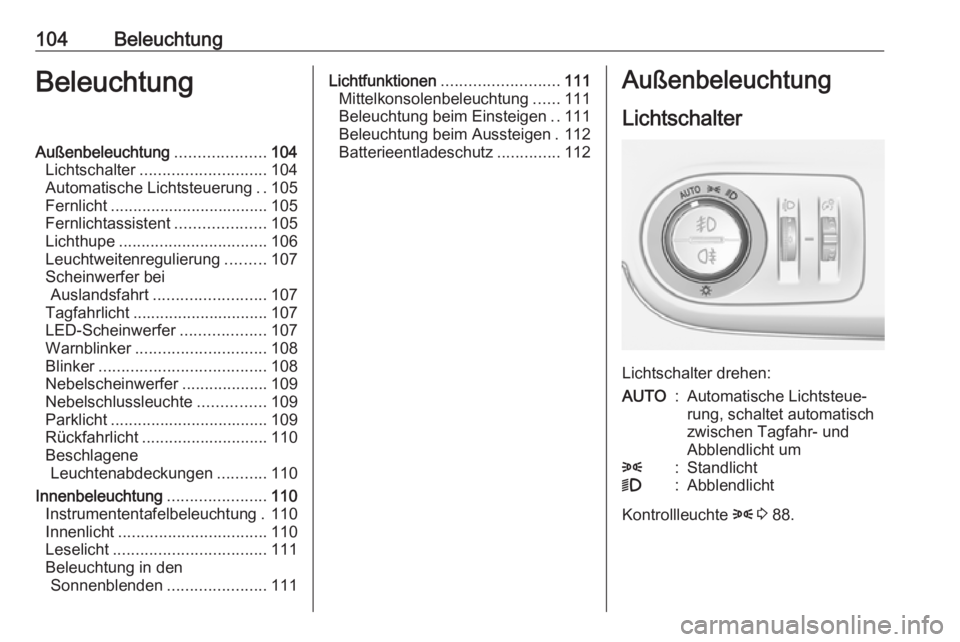 OPEL CROSSLAND X 2019.75  Betriebsanleitung (in German) 104BeleuchtungBeleuchtungAußenbeleuchtung....................104
Lichtschalter ............................ 104
Automatische Lichtsteuerung ..105
Fernlicht ................................... 105
Fer