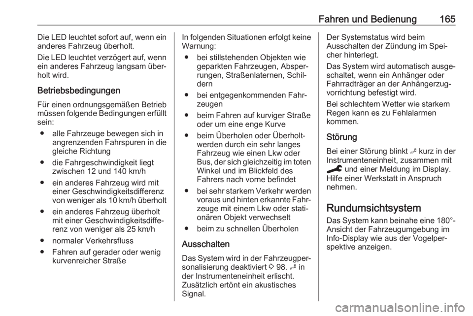 OPEL CROSSLAND X 2019.75  Betriebsanleitung (in German) Fahren und Bedienung165Die LED leuchtet sofort auf, wenn ein
anderes Fahrzeug überholt.
Die LED leuchtet verzögert auf, wenn
ein anderes Fahrzeug langsam über‐ holt wird.
Betriebsbedingungen
Für