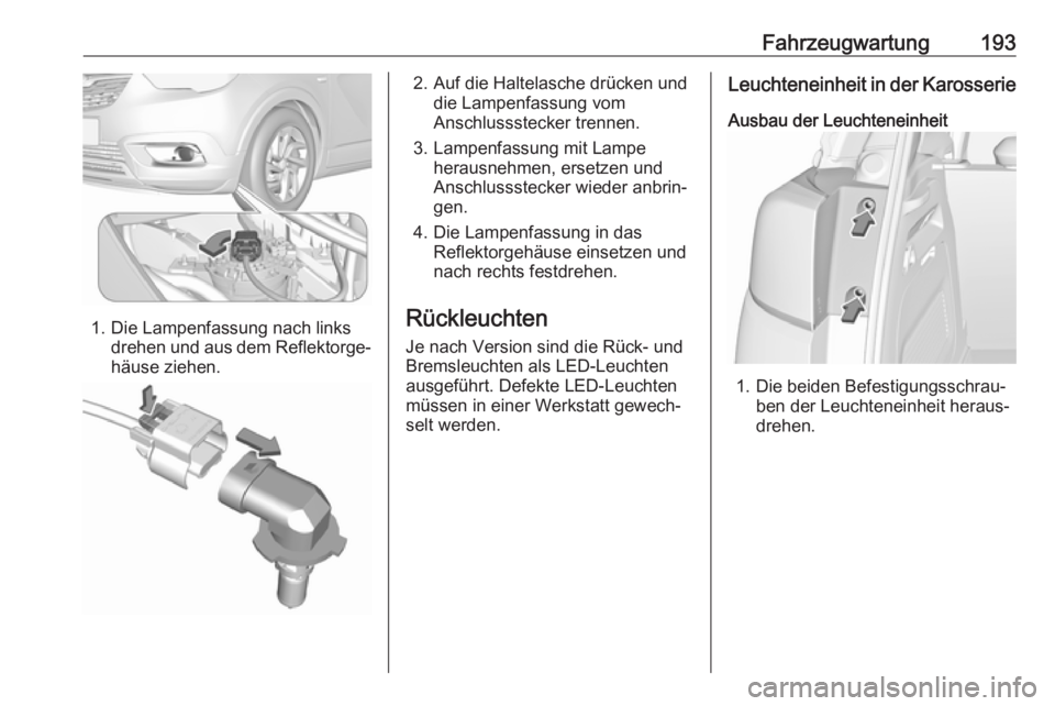 OPEL CROSSLAND X 2019.75  Betriebsanleitung (in German) Fahrzeugwartung193
1. Die Lampenfassung nach linksdrehen und aus dem Reflektorge‐häuse ziehen.
2. Auf die Haltelasche drücken und die Lampenfassung vom
Anschlussstecker trennen.
3. Lampenfassung m