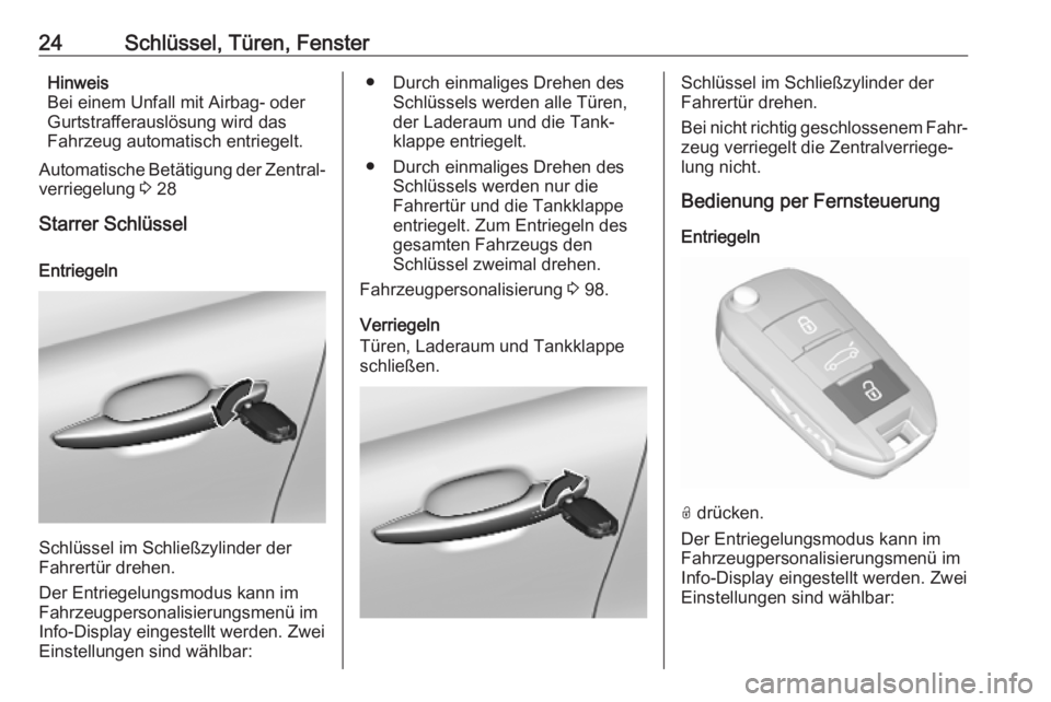 OPEL CROSSLAND X 2019.75  Betriebsanleitung (in German) 24Schlüssel, Türen, FensterHinweis
Bei einem Unfall mit Airbag- oder
Gurtstrafferauslösung wird das
Fahrzeug automatisch entriegelt.
Automatische Betätigung der Zentral‐ verriegelung  3 28
Starr