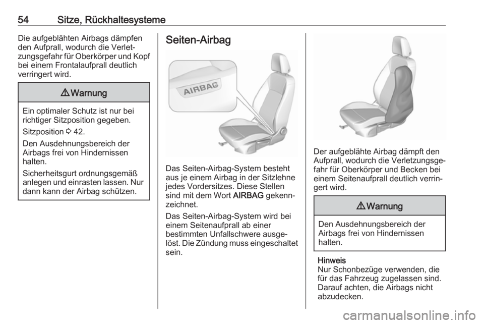 OPEL CROSSLAND X 2019.75  Betriebsanleitung (in German) 54Sitze, RückhaltesystemeDie aufgeblähten Airbags dämpfen
den Aufprall, wodurch die Verlet‐
zungsgefahr für Oberkörper und Kopf bei einem Frontalaufprall deutlich
verringert wird.9 Warnung
Ein 